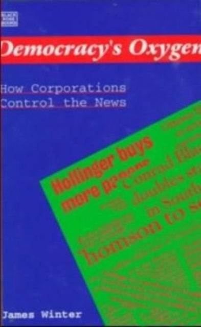 Democracy's Oxygen - How the Corporations Control the News