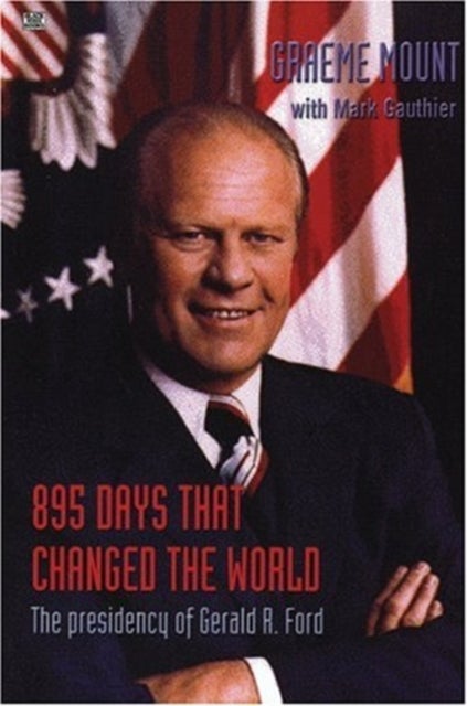 895 Days That Changed The World ¿ The presidency of Gerald R. Ford