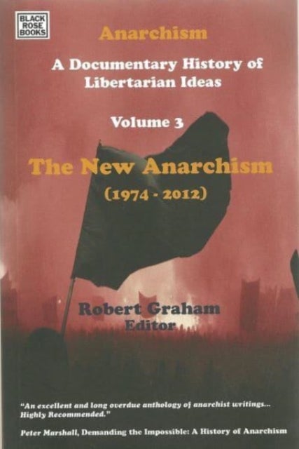 Anarchism Volume Three - A Documentary History of Libertarian Ideas, Volume Three - The New Anarchis