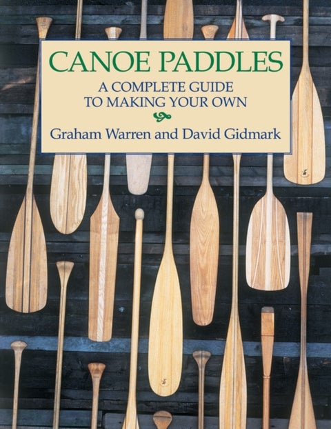 Canoe Paddles: A Complete Guide to Making Your Own - A Complete Guide to Making Your Own