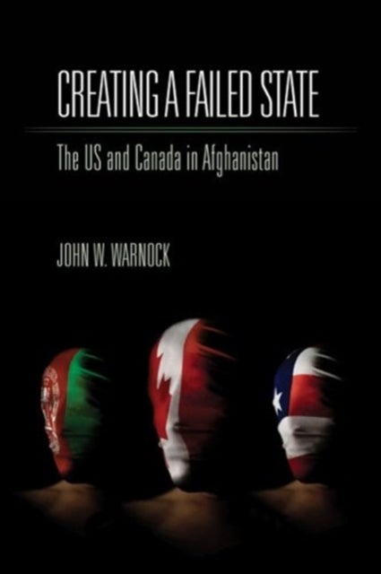 Creating a Failed State - The U.S. and Canada in Afghanistan