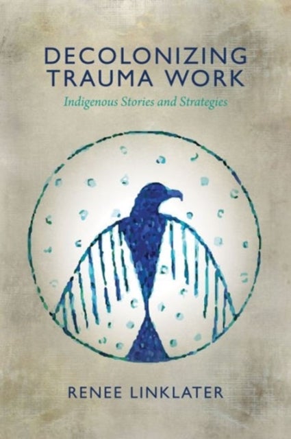 Decolonizing Trauma Work - Indigenous Stories and Strategies