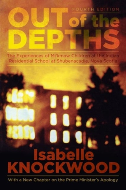 Out of the Depths, 4th Edition - The Experiences of Mi'kmaw Children at the Indian Residential School at Shubenacadie, Nova Scotia