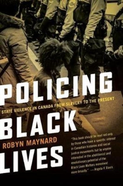 Policing Black Lives - State Violence in Canada from Slavery to the Present