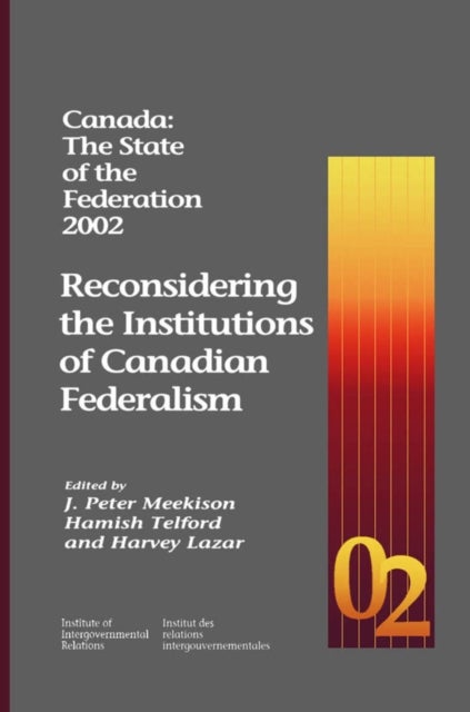 Canada: the State of the Federation 2002 - Reconsidering the Institutions of Canadian Federalism
