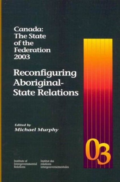 Canada: the State of the Federation 2003 - Reconfiguring Aboriginal-State Relations