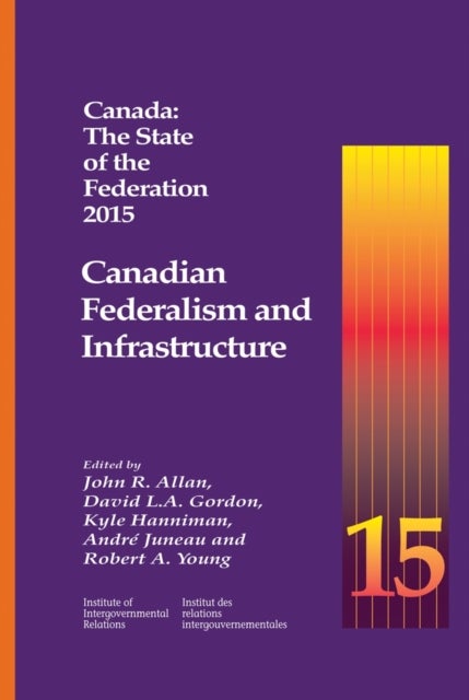 Canada: the State of the Federation 2015 - Canadian Federalism and Infrastructure