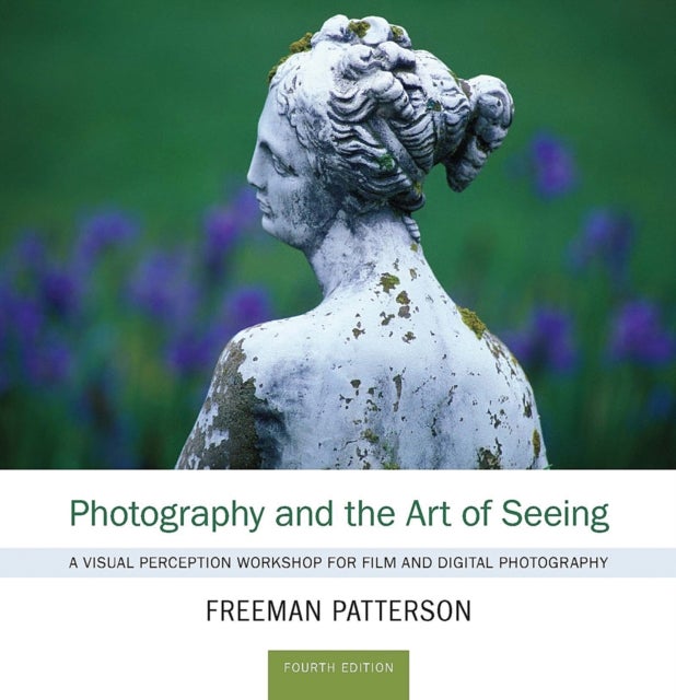 Photography and the Art of Seeing - A Visual Perception Workshop for Film and Digital Photography