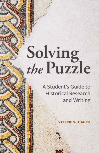 Solving the Puzzle - A Student’s Guide to Historical Research and Writing