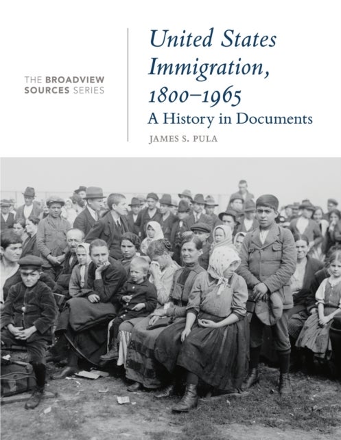 United States Immigration, 1800-1965: A History in Documents - (From the Broadview Sources Series)