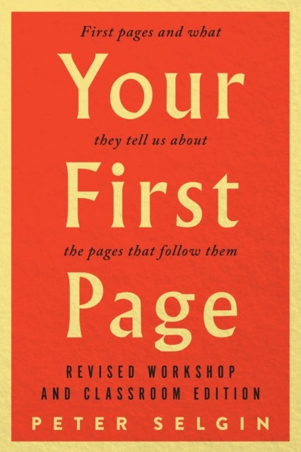 Your First Page: First Pages and What They Tell Us about the Pages that Follow Them - Revised Workshop and Classroom Edition