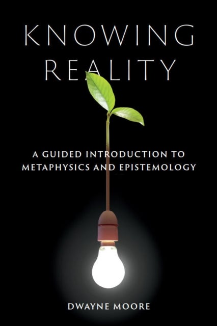 Knowing Reality - A Guided Introduction to Metaphysics and Epistemology