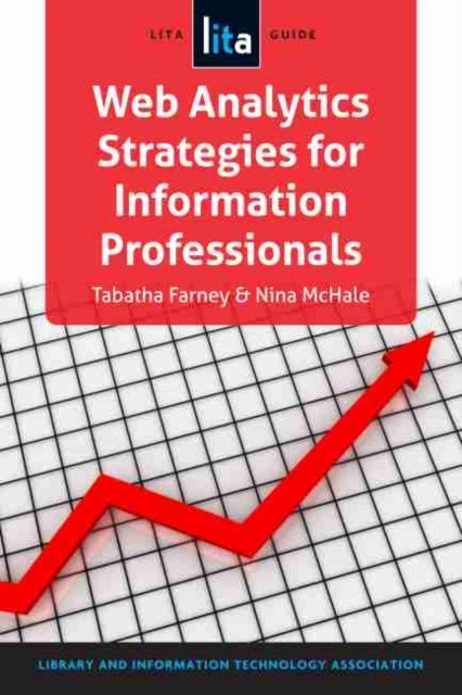 Web Analytics Strategies for Information Professionals - A LITA Guide