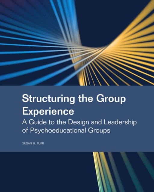 Structuring the Group Experience - A Guide to the Design and Leadership of Psychoeducational Groups