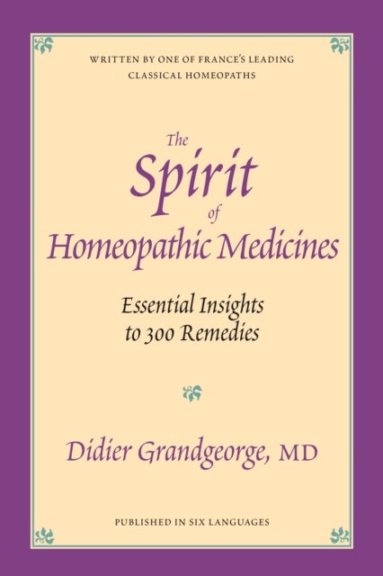 The Spirit of Homeopathic Medicines - Essential Insights to 300 Remedies