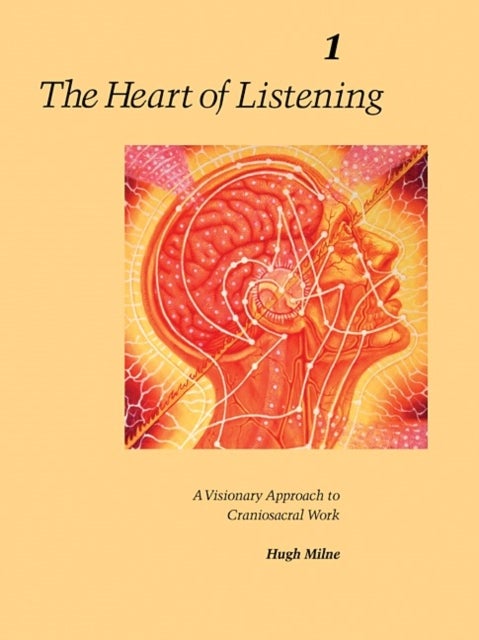 The Heart of Listening, Volume 1 - A Visionary Approach to Craniosacral Work