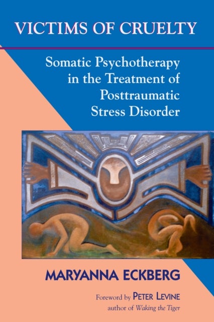 Victims of Cruelty - Somatic Psychotherapy in the Treatment of Posttraumatic Stress Disorder