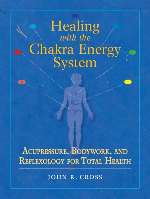 Healing with the Chakra Energy System - Acupressure, Bodywork, and Reflexology for Total Health