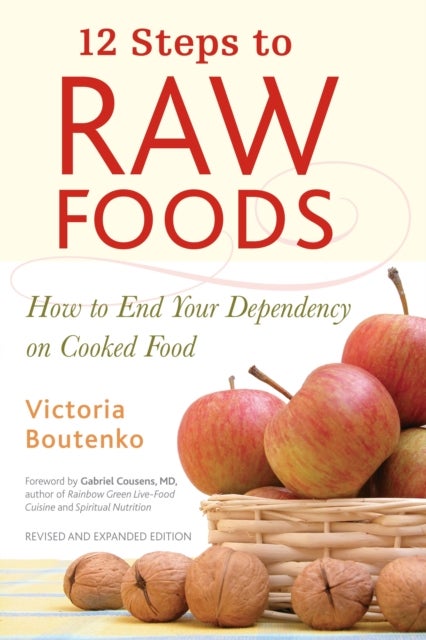 12 Steps to Raw Foods - How to End Your Dependency on Cooked Food