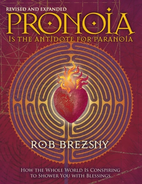 Pronoia Is the Antidote for Paranoia, Revised and Expanded - How the Whole World Is Conspiring to Shower You with Blessings