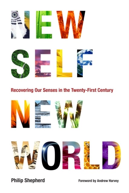 New Self, New World - Recovering Our Senses in the Twenty-First Century