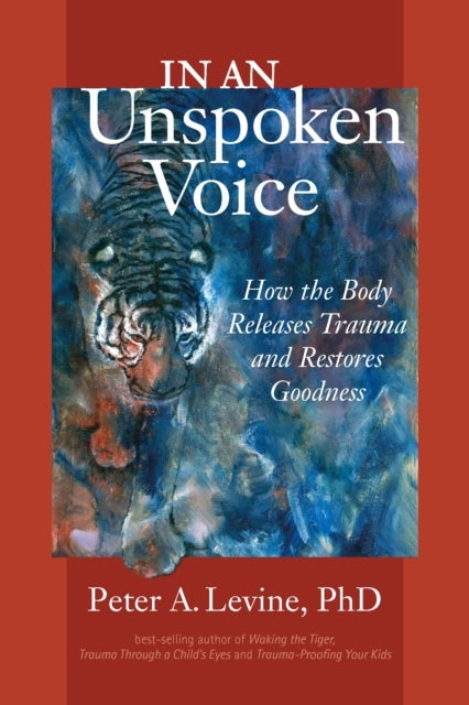 In an Unspoken Voice - How the Body Releases Trauma and Restores Goodness