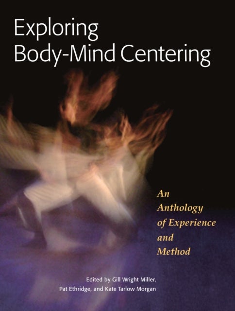 Exploring Body-Mind Centering - An Anthology of Experience and Method