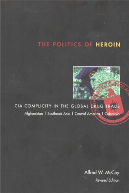 The Politics of Heroin - CIA Complicity in the Global Drug Trade
