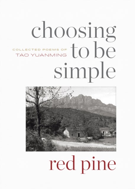 Choosing to Be Simple - Collected Poems of Tao Yuanming