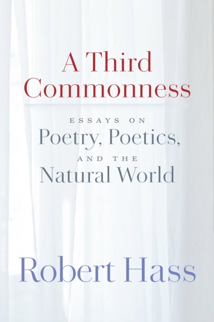 A Third Commonness - Essays on Poetry, Poetics, and the Natural World
