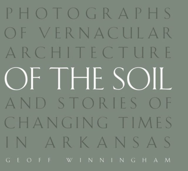 Of the Soil - Photographs of Vernacular Architecture and Stories of Changing Times in Arkansas