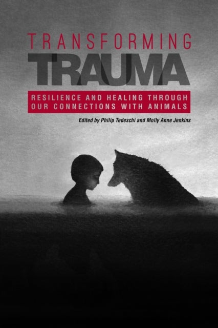 Transforming Trauma - Resilience and Healing Through Our Connections with Animals