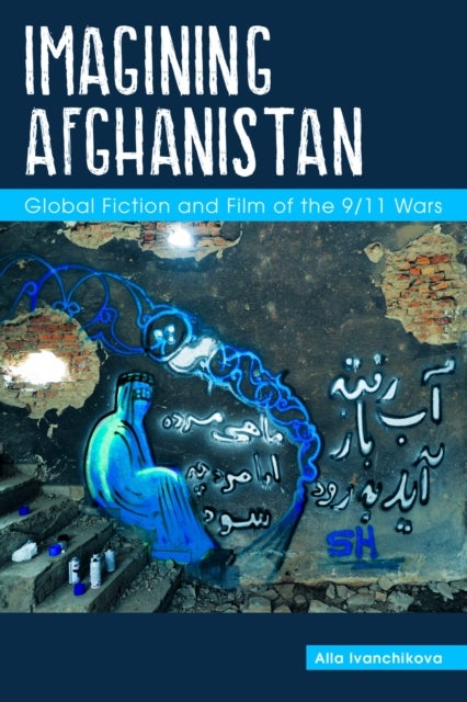 Imagining Afghanistan - Global Fiction and Film of the 9/11 Wars