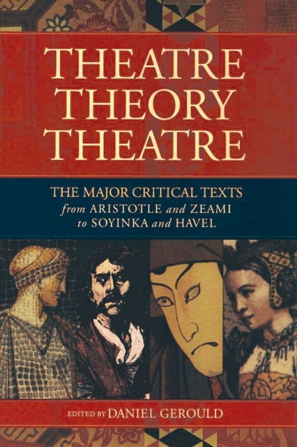 Theatre/Theory/Theatre - The Major Critical Texts from Aristotle and Zeami to Soyinka and Havel