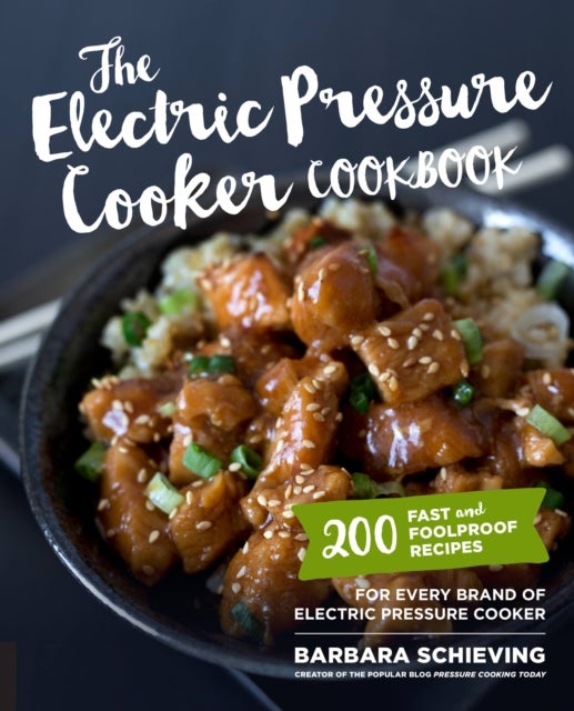 The Electric Pressure Cooker Cookbook - 200 Fast and Foolproof Recipes for Every Brand of Electric Pressure Cooker