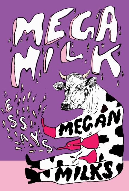 Mega Milk - Essays on Family, Fluidity, Whiteness, and Cows