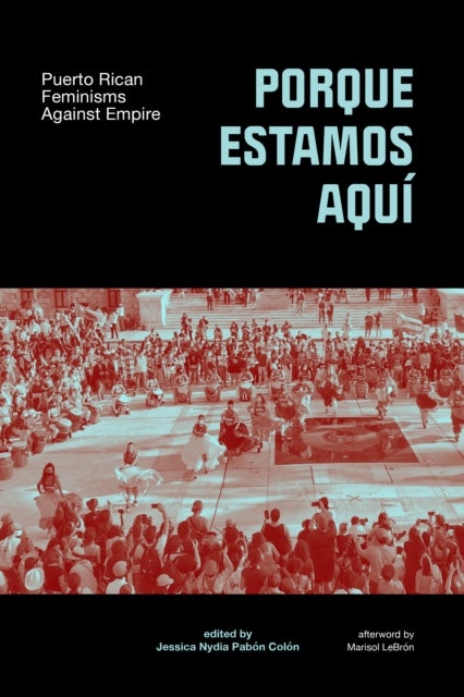 Porque Estamos Aqu - Puerto Rican Feminisms In and Against Empire