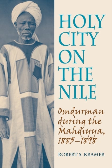 Holy City on the Nile - Omdurman During the Mahdiyya, 1885-1898