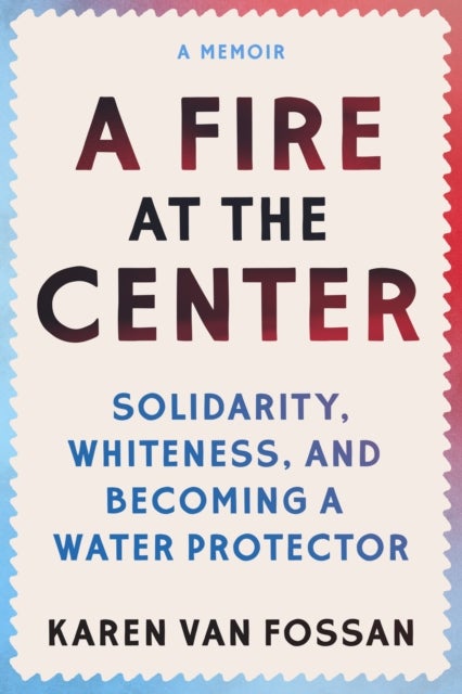 A Fire at the Center - Solidarity, Whiteness, and Becoming a Water Protector