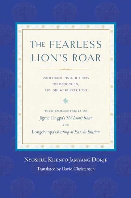 The Fearless Lion's Roar - Profound Instructions on Dzogchen, the Great Perfection