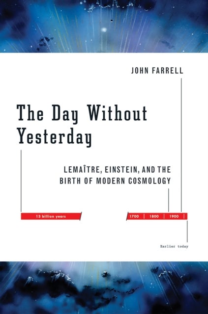 The Day Without Yesterday - Lemaitre, Einstein, and the Birth of Modern Cosmology