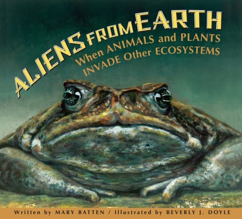 Aliens from Earth - When Animals and Plants Invade Other Ecosystems