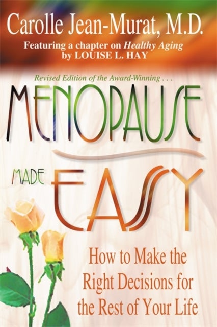 Menopause Made Easy - How to Make the Right Decisions for the Rest of Your Life