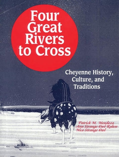 Four Great Rivers to Cross - Cheyenne History, Culture, and Traditions