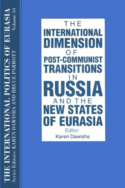 The International Politics of Eurasia: v. 10: The International Dimension of Post-communist Transiti