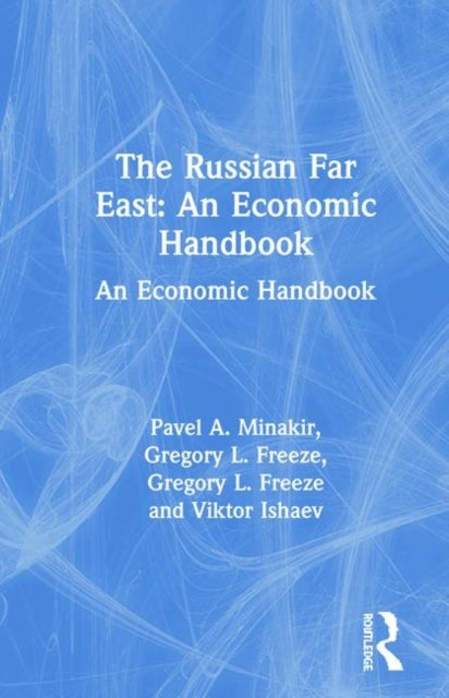 The Russian Far East: An Economic Handbook - An Economic Handbook