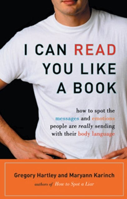 I Can Read You Like A Book - How to Spot the Messages and Emotions People Are Really Sending With Their Body Language