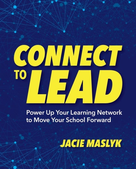 Connect to Lead - Power Up Your Learning Network to Move Your School Forward