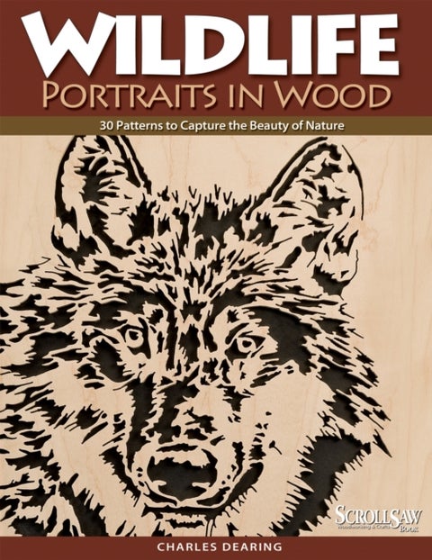 Wildlife Portraits in Wood - 30 Patterns to Capture the Beauty of Nature