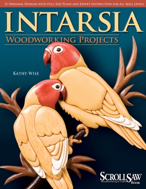 Intarsia Woodworking Projects - 21 Original Designs with Full-Size Plans and Expert Instruction for All Skill Levels